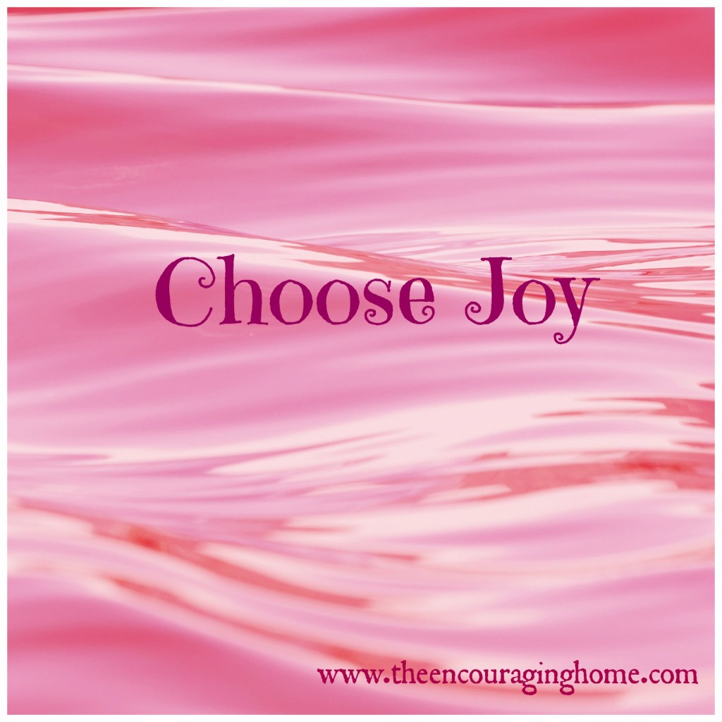 Choose Joy - TheEncouragingHome.com