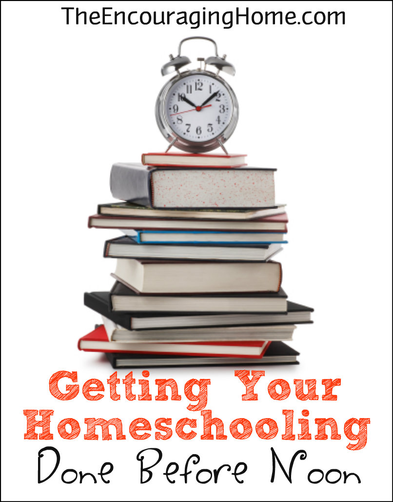 Getting Your Homeschooling Done Before Noon - TheEncouragingHome.com